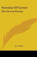 Synesius of Cyrene: His Life and Writings di J. C. Nicol edito da Kessinger Publishing