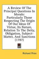 A Review Of The Principal Questions In Morals: Particularly Those Respecting The Origin Of Our Ideas Of Virtue, Its Nature, Relation To The Deity, Obl di Richard Price edito da Kessinger Publishing, Llc