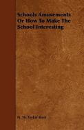 Schools Amusements Or How To Make The School Interesting di N. W. Taylor Root edito da Read Books