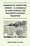 Kingdom of Adventure, Everest - A Chronicle of Man's Assault on the Earth's Highest Mountain di James Ramsey Ullman edito da Parker Press