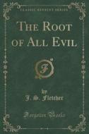 The Root Of All Evil (classic Reprint) di J S Fletcher edito da Forgotten Books
