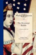 Mississippi Bubble: A Memoir of John Law, to Which Are Added Authentic Accounts of the Darien Expedition and the South S di Adolphe Thiers, Francis Skinner Fiske edito da UNIV OF MICHIGAN LIB