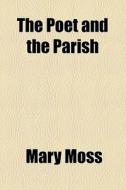 The Poet And The Parish di Mary Moss edito da General Books Llc