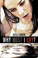 Why Must I Cry? di Kayla D. Johnson edito da AUTHORHOUSE