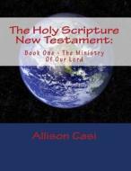 The Holy Scripture New Testament: Book One - The Ministry of Our Lord di World Domain edito da Createspace