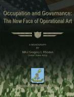 Occupation and Governance: The New Face of Operational Art di Us Army Maj Gregory L. Rhoden edito da Createspace