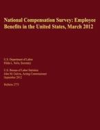 National Compensation Survey: Employee Benefits in the United States, March 2012 di U. S. Department of Labor edito da Createspace