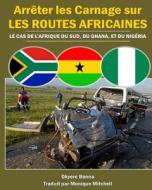 Arreter Les Carnage Sur Les Routes Africaines: Le Cas de L'Afrique Du Sud, Du Ghana, Et Du Nigeria di Okyere Bonna edito da Createspace