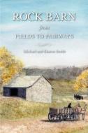 Rock Barn: From Fields to Fairways di Michael E. Smith, Sharon E. Smith edito da Createspace