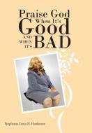 Praise God When It's Good and When It's Bad di Prophetess Tanya N. Hankerson edito da AuthorHouse