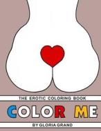Color Me: The Erotic Coloring Book di Gloria Grand edito da Createspace