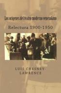 Los Origenes del Teatro Moderno Venezolano: Relectura 1900-1950 di Luis Chesney-Lawrence edito da Createspace