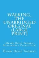 Walking, the Unabridged Original: (Henry David Thoreau Masterpiece Collection) di Henry David Thoreau edito da Createspace