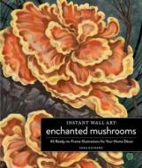 Instant Wall Art Enchanted Mushrooms: 45 Ready-To-Frame Illustrations for Your Home Décor di Sara Richard edito da ADAMS MEDIA
