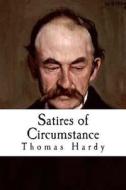 Satires of Circumstance: And Other Miscellaneous Verses di Thomas Hardy edito da Createspace