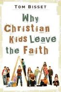Why Christian Kids Leave the Faith di Tom Bisset, John T. Bisset edito da Discovery House Publishers