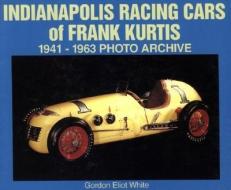 Indianapolis Racing Cars of Frank Kurtis: 1941-1963 Photo Archive di Gordon White edito da ICONOGRAPHICS