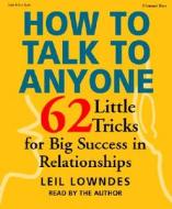 How to Talk to Anyone: 62 Little Tricks for Big Success in Relationships di Leil Lowndes edito da Listen & Live Audio