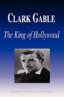 Clark Gable - The King of Hollywood (Biography) di Biographiq edito da FILIQUARIAN PUB LLC