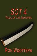 SOT 4 - Trail of the Isotopes di Ron Wootters edito da Virtualbookworm.com Publishing