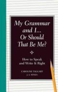 My Grammar and I or Should That Be Me?: How to Speak and Write It Right di J. A. Wines, Caroline Taggart edito da Reader's Digest Association