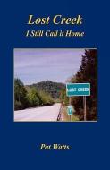 Lost Creek - I Still Call It Home di Pat Watts edito da E BOOKTIME LLC