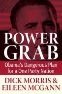 Power Grab: Obama's Dangerous Plan for a One-Party Nation di Dick Morris, Eileen McGann edito da HUMANIX BOOKS