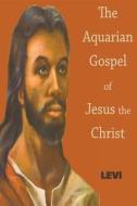 The Aquarian Gospel of Jesus Christ di Michael I. Levi edito da Lushena Books