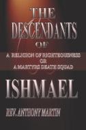 The Descendants of Ishmael: A Religion of Righteousness or A Martyrs Death Squad di Anthony Martin edito da LIGHTNING SOURCE INC