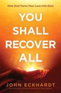 You Shall Recover All: How God Turns Your Loss Into Gain di John Eckhardt edito da CHARISMA HOUSE