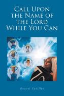 Call Upon the Name of the Lord While You Can di Raquel Cedillos edito da Covenant Books