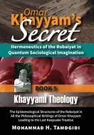 Omar Khayyam's Secret: Hermeneutics of the Robaiyat in Quantum Sociological Imagination: Book 5: Khayyami Theology: The Epistemological Struc di Mohammad H. Tamdgidi edito da LIGHTNING SOURCE INC