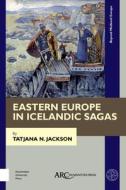 Eastern Europe in Icelandic Sagas di Tatjana N. Jackson edito da ARC Humanities