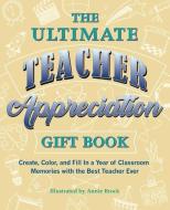 The Ultimate Teacher Appreciation Gift Book: Create, Color, and Fill in a Year of Classroom Memories with the Best Teach di Annie Brock edito da ULYSSES PR
