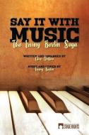 Say It With Music: The Irving Berlin Saga di Irving Berlin, Chip Deffaa edito da STEELE SPRING STAGE RIGHTS