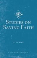 Studies on Saving Faith di Arthur W. Pink edito da LIGHTNING SOURCE INC