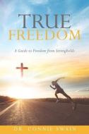 True Freedom: A Guide to Freedom from Strongholds di Connie Swain edito da XULON PR