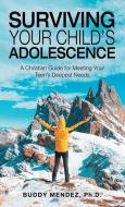 Surviving Your Child's Adolescence di Mendez Ph.D. Buddy Mendez Ph.D. edito da Westbow Press