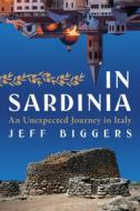 In Sardinia: An Unexpected Journey in Italy di Jeff Biggers edito da MELVILLE HOUSE PUB