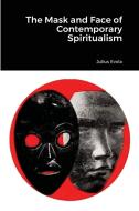The Mask and Face of Contemporary Spiritualism di Julius Evola edito da Lulu.com