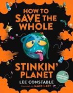 How To Save The Whole Stinkin' Planet di Lee Constable edito da Penguin Books Australia