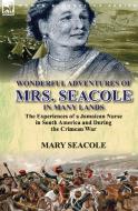 Wonderful Adventures of Mrs. Seacole in Many Lands: the Experiences of a Jamaican Nurse in South America and During the  di Mary Seacole edito da LEONAUR LTD