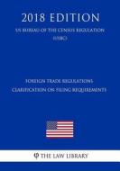 FOREIGN TRADE REGULATIONS - CL di The Law Library edito da INDEPENDENTLY PUBLISHED