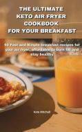 The Ultimate Keto Air Fryer Cookbook For Your Breakfast di Mitchell Kate Mitchell edito da Ouroboros Limited