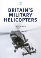 BRITAINS MILITARY HELICOPTERS di CHRIS GIBSON edito da CRECY PUBLISHING LIMITED