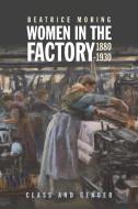 Women in the Factory, 1880-1930: Class and Gender di Beatrice Moring edito da BOYDELL PR