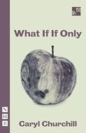 What If If Only (NHB Modern Plays) di Caryl Churchill edito da Nick Hern Books