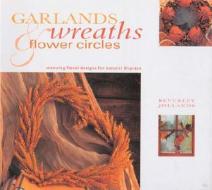 Garlands Wreaths Flower Circles edito da Southwater Publishing*