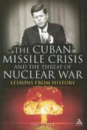 The Cuban Missile Crisis And The Threat Of Nuclear War di Len Scott edito da Bloomsbury Publishing Plc