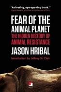 Fear Of The Animal Planet di Jason Hribal edito da AK Press